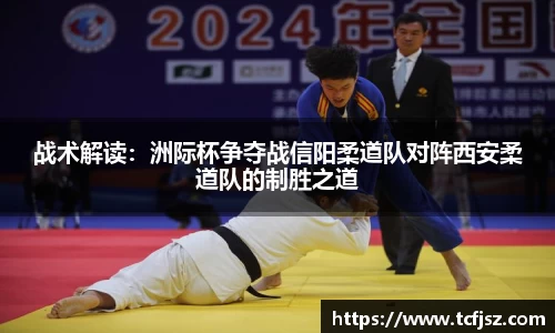 战术解读：洲际杯争夺战信阳柔道队对阵西安柔道队的制胜之道