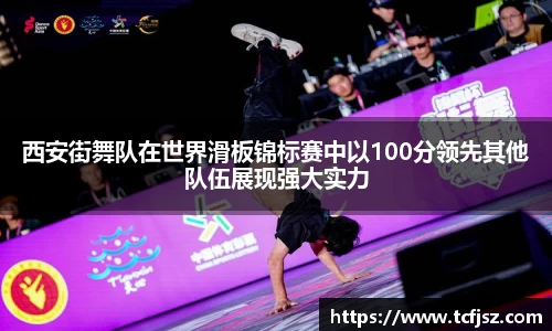 西安街舞队在世界滑板锦标赛中以100分领先其他队伍展现强大实力